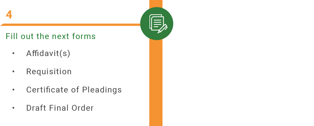 Step 4: Fill out the next forms (one or two Affidavits, a Requisition, a Certificate of Pleadings, and a draft Final Order)